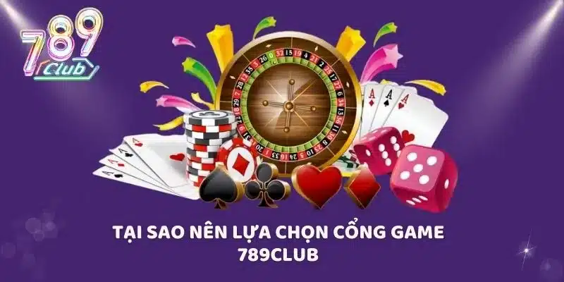 Tại sao nên lựa chọn cổng game 789CLUB